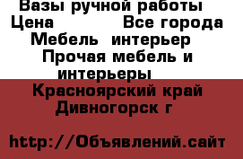 Вазы ручной работы › Цена ­ 7 000 - Все города Мебель, интерьер » Прочая мебель и интерьеры   . Красноярский край,Дивногорск г.